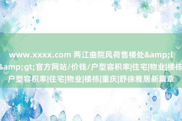 www.xxxx.com 两江曲院风荷售楼处&lt;2024两江曲院风荷&gt;官方网站/价钱/户型容积率|住宅|物业|楼栋|重庆|舒徐雅居新篇章