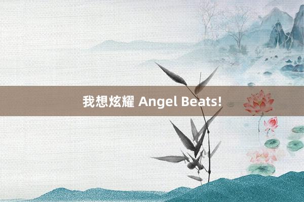 我想炫耀 Angel Beats!